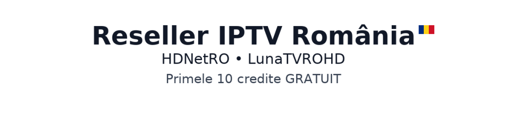 Reseller IPTV România – Primele 10 credite GRATUIT